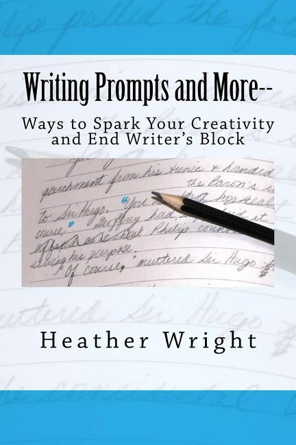 Writing Prompts and More--: Ways to Spark Your Creativity and End Writer's Block by Wright, Heather