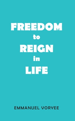 Freedom to Reign in Life by Voryee, Emmanuel