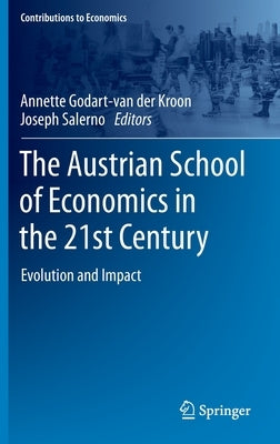 The Austrian School of Economics in the 21st Century: Evolution and Impact by Godart-Van Der Kroon, Annette