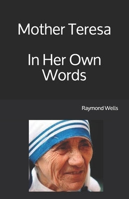 Mother Teresa In Her Own Words by Wells, Raymond