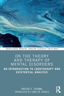 On the Theory and Therapy of Mental Disorders: An Introduction to Logotherapy and Existential Analysis by Frankl, Viktor E.