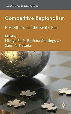 Competitive Regionalism: FTA Diffusion in the Pacific Rim by Solís, M.