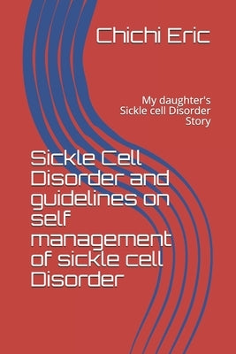 Sickle Cell Disorder and guidelines on self management of sickle cell Disorder: My daughter's Sickle cell Disorder Story by Eric, Chichi Jennifer