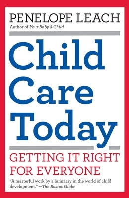 Child Care Today: Getting It Right for Everyone by Leach, Penelope