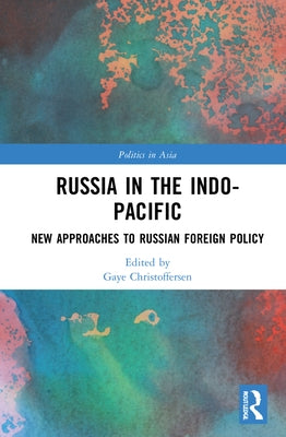Russia in the Indo-Pacific: New Approaches to Russian Foreign Policy by Christoffersen, Gaye