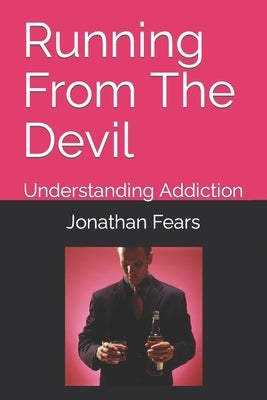 Running From The Devil: Understanding Addiction by Fears, Jonathan Boyd