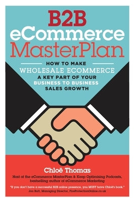 B2B eCommerce MasterPlan: How to Make Wholesale eCommerce A Key Part of Your Business to Business Sales Growth by Dorey, Paul