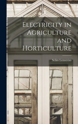 Electricity in Agriculture and Horticulture by Lemström, Selim