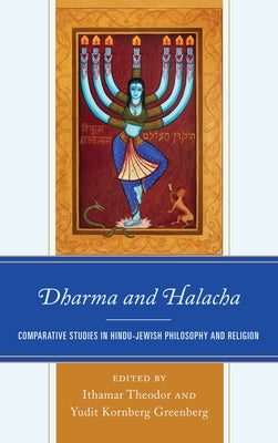 Dharma and Halacha: Comparative Studies in Hindu-Jewish Philosophy and Religion by Theodor, Ithamar