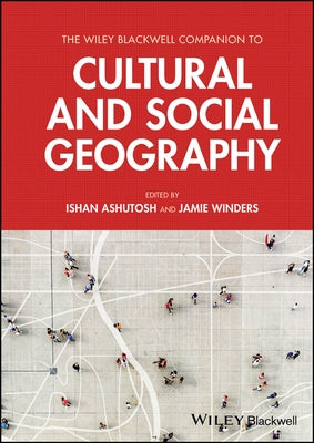 The Wiley Blackwell Companion to Cultural and Social Geography by Ashutosh, Ishan
