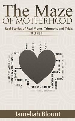 The Maze of Motherhood: Real Stories of Real Moms: Triumphs and Trials by Blount, Jameliah