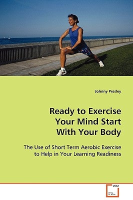 Ready to Exercise Your Mind Start With Your Body by Presley, Johnny
