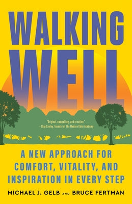 Walking Well: A New Approach for Comfort, Vitality, and Inspiration in Every Step by Gelb, Michael J.