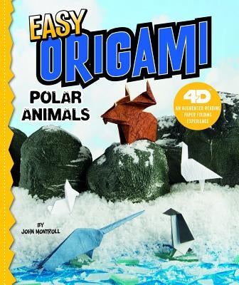 Easy Origami Polar Animals: 4D an Augmented Reading Paper Folding Experience by Montroll, John