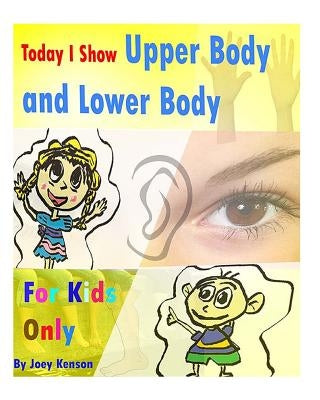 For Kids Only: Today I Show Upper Body and Lower Body by Kenson, Joey