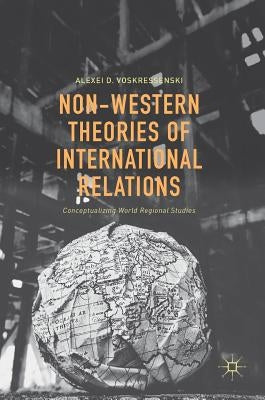 Non-Western Theories of International Relations: Conceptualizing World Regional Studies by Voskressenski, Alexei D.