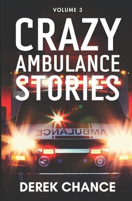 Crazy Ambulance Stories: Volume 3 by Chance, Derek