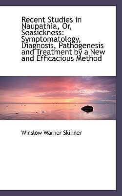 Recent Studies in Naupathia, Or, Seasickness: Symptomatology, Diagnosis, Pathogenesis and Treatment by Skinner, Winslow Warner
