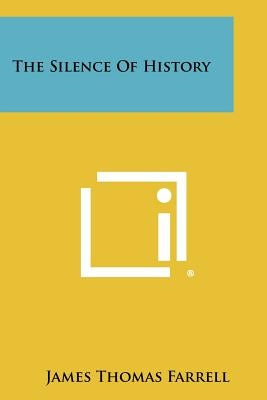 The Silence of History by Farrell, James Thomas