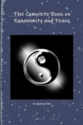 The Complete Book on Equanimity and Peace by Kim, Young