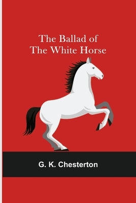 The Ballad of the White Horse by K. Chesterton, G.