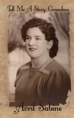 Tell Me A Story, Grandma: Childhood Stories Of Joyce by Sabine, Avril