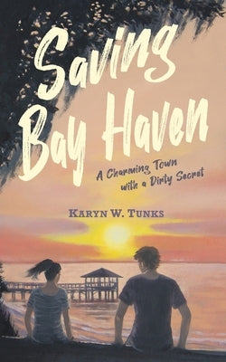 Saving Bay Haven: A Charming Town with a Dirty Secret by Tunks, Karyn W.