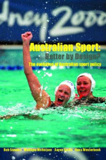 Australian Sport - Better by Design?: The Evolution of Australian Sport Policy by Stewart, Bob