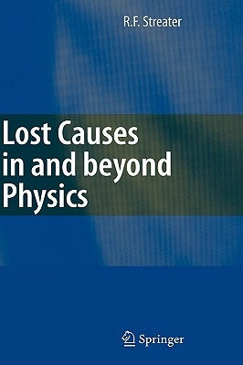 Lost Causes in and Beyond Physics by Streater, R. F.
