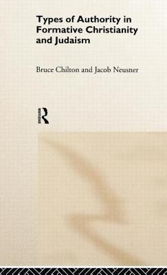 Types of Authority in Formative Christianity and Judaism by Chilton, Bruce