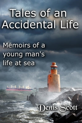 Tales of an Accidental Life: Memoirs of a Young Man's Adventures at Sea by Scott, Denis