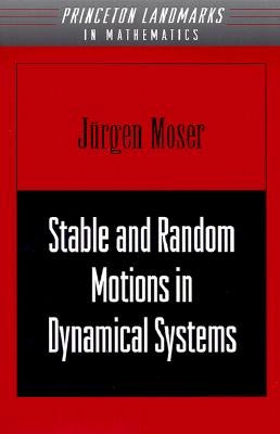 Stable and Random Motions in Dynamical Systems: With Special Emphasis on Celestial Mechanics (Am-77) by Moser, Jurgen
