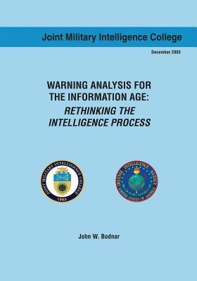Warning Analysis for the Information Age: Rethinking the Intelligence Process by Bodnar, John W.