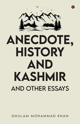 Anecdote, History and Kashmir: And Other Essays by Ghulam Mohammad Khan