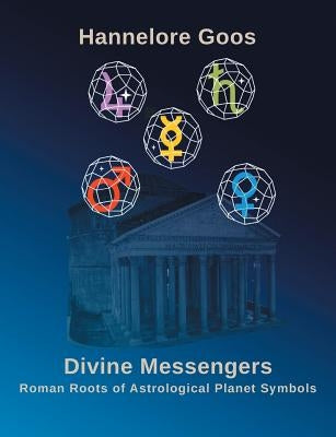 Divine Messengers: Roman Roots of Astrological Planet Symbols by Goos, Hannelore