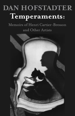 Temperaments: Memoirs of Henri Cartier-Bresson and Other Artists by Hofstadter, Dan