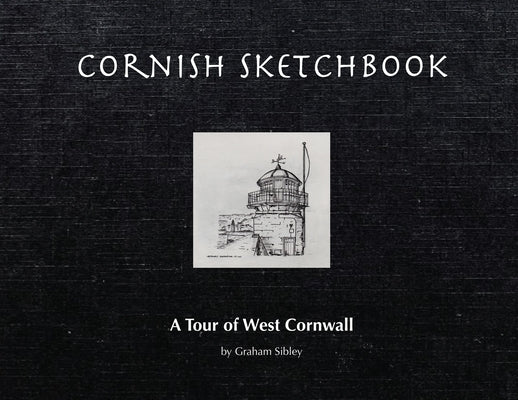 Cornish Sketchbook: A Tour of West Cornwall by Sibley, Graham