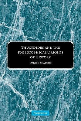 Thucydides and the Philosophical Origins of History by Shanske, Darien