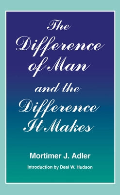 Difference of Man and the Difference It Makes by Adler, Mortimer J.