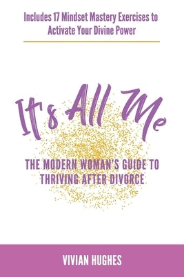 It's All Me: The Modern Woman's Guide to Thriving After Divorce by Hughes, Vivian