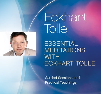 Essential Meditations with Eckhart Tolle: Guided Sessions and Practical Teachings by Tolle, Eckhart