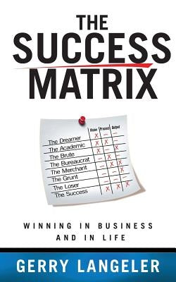 The Success Matrix: Winning in Business and in Life by Langeler, Gerry