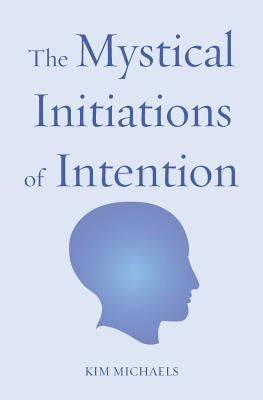 The Mystical Initiations of Intention by Michaels, Kim