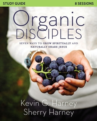 Organic Disciples Study Guide: Seven Ways to Grow Spiritually and Naturally Share Jesus by Harney, Kevin G.