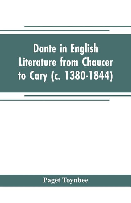 Dante in English literature from Chaucer to Cary (c. 1380-1844) by Toynbee, Paget