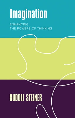 Imagination: Enhancing the Powers of Thinking by Steiner, Rudolf