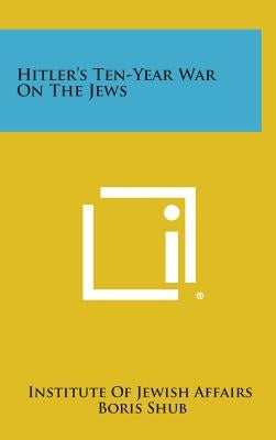 Hitler's Ten-Year War on the Jews by Institute of Jewish Affairs