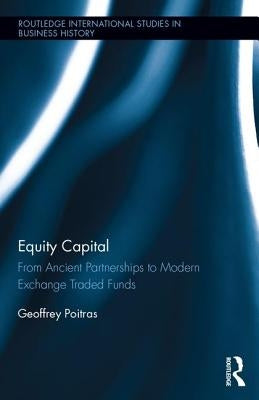 Equity Capital: From Ancient Partnerships to Modern Exchange Traded Funds by Poitras, Geoffrey