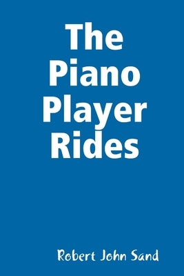 The Piano Player Rides by Sand, Robert John