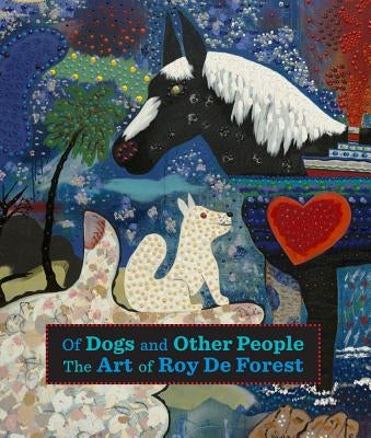 Of Dogs and Other People: The Art of Roy de Forest by Landauer, Susan